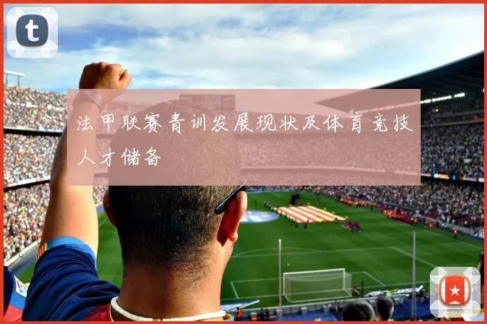 法甲联赛青训发展现状及体育竞技人才储备