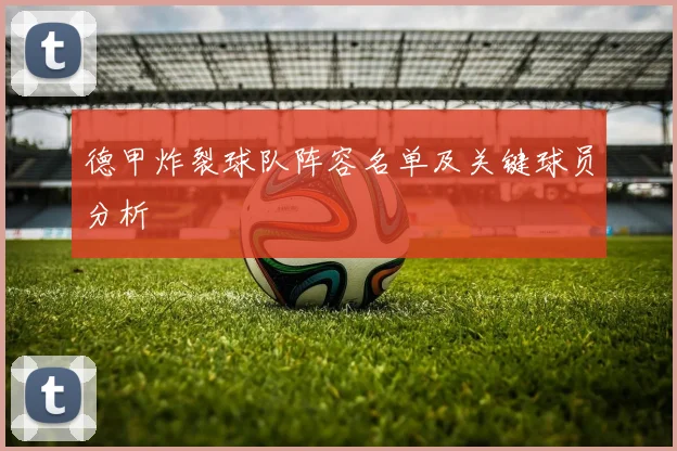 德甲炸裂球队阵容名单及关键球员分析